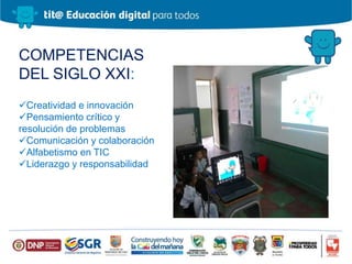 COMPETENCIAS
DEL SIGLO XXI:
Creatividad e innovación
Pensamiento crítico y
resolución de problemas
Comunicación y colaboración
Alfabetismo en TIC
Liderazgo y responsabilidad
 