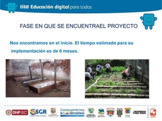 FASE EN QUE SE ENCUENTRAEL PROYECTO
Nos encontramos en el inicio. El tiempo estimado para su
implementación es de 6 meses.
 