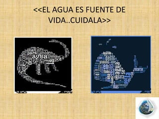 <<EL AGUA ES FUENTE DE
VIDA..CUIDALA>>
 