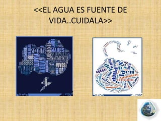 <<EL AGUA ES FUENTE DE
VIDA..CUIDALA>>
 