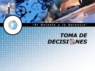 “El Gerente y la Gerencia” TOMA DE DECISIONES 