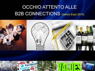 OCCHIO ATTENTO ALLE
B2B CONNECTIONS (before Expo 2015)
 