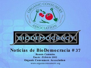 Noticias de BioDemocracia # 37 Ronnie Cummins Enero - Febrero 2002  Organic Consumers Association   www.organicconsumers.org 