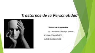 Docente Responsable
Ps. Humberto Hidalgo Jiménez
PSICÓLOGO CLÍNICO
JURÍDICO FORENSE
Trastornos de la Personalidad
 