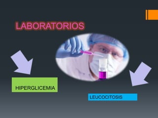 LABORATORIOS




HIPERGLICEMIA
                LEUCOCITOSIS
 