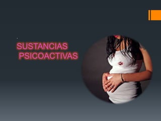 .

SUSTANCIAS
PSICOACTIVAS
 