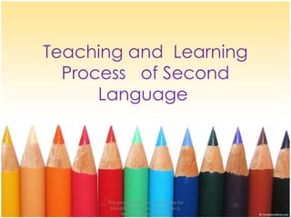 Teaching and  Learning Process  of Second Language  This presentation was created only for Educational Purposes By: Cristian S, Maricruz G, and Carlos A 