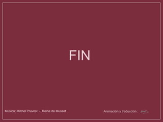 Música: Michel Pruvost - Reine de Musset 
FIN 
Animación y traducción : jma 
