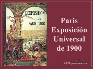 Paris Exposición Universal de 1900 Click para avanzar www. laboutiquedelpowerpoint. com 