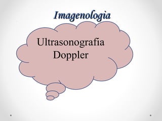 ImagenologiaImagenologia
Ultrasonografia
Doppler
 