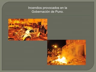 Incendios provocados en la
Gobernación de Puno.
 