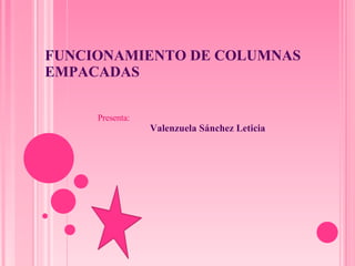 FUNCIONAMIENTO DE COLUMNAS EMPACADAS Presenta: Valenzuela Sánchez Leticia 