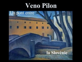 Veno Pilon Un pont entre  la Slovénie  … 