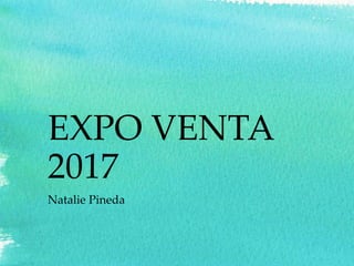 EXPO VENTA
2017
Natalie Pineda
 
