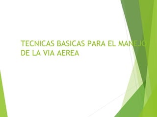 TECNICAS BASICAS PARA EL MANEJO
DE LA VIA AEREA
 