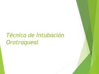 Técnica de Intubación
Orotraqueal
 
