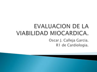 Oscar J. Calleja Garcia.
   R1 de Cardiologia.
 