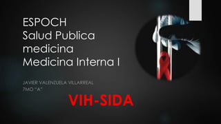 ESPOCH
Salud Publica
medicina
Medicina Interna I
JAVIER VALENZUELA VILLARREAL
7MO “A”
VIH-SIDA
 
