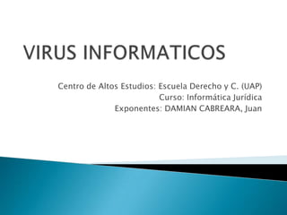 Centro de Altos Estudios: Escuela Derecho y C. (UAP)
Curso: Informática Jurídica
Exponentes: DAMIAN CABREARA, Juan

 