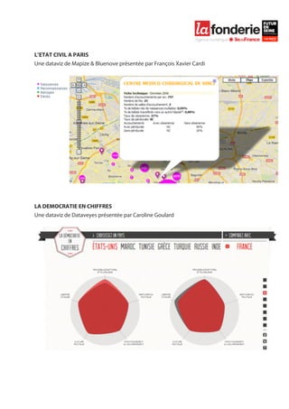  

	
  

	
  
L’ETAT CIVIL A PARIS
Une dataviz de Mapize & Bluenove présentée par François Xavier Cardi




LA DEMOCRATIE EN CHIFFRES
Une dataviz de Dataveyes présentée par Caroline Goulard
	
  




	
  
 