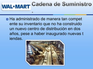  Ha administrado de manera tan compet
ente su inventario que no ha construido
un nuevo centro de distribución en dos
años, pese a haber inaugurado nuevas t
iendas.
 