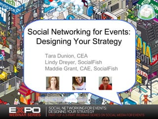 Social Networking for Events: Designing Your Strategy Image credit: Eboy FooBar Poster Tara Dunion, CEA Lindy Dreyer, SocialFish Maddie Grant, CAE, SocialFish 
