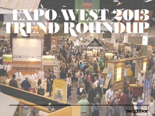 EXPO WEST 2013
TREND ROUNDUP
 