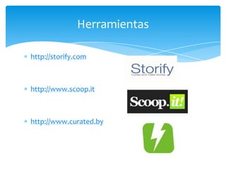 Herramientas

http://storify.com



http://www.scoop.it



http://www.curated.by
 