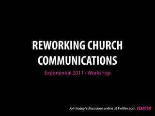 REWORKING CHURCH
 COMMUNICATIONS
  Exponential 2011 • Workshop




                                #EXPOSM
 
