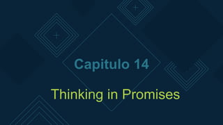 Capitulo 14
Thinking in Promises
 