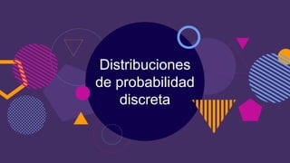 Distribuciones
de probabilidad
discreta
 