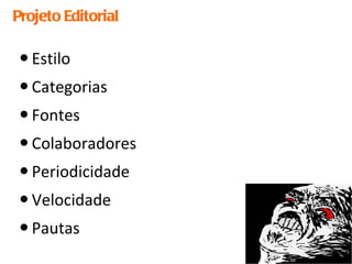 Projeto Editorial Estilo Categorias Fontes Colaboradores Periodicidade Velocidade Pautas 