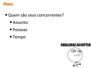 Plano Quem são seus concorrentes? Assunto Pessoas Tempo 