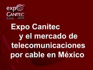 Expo Canitec  y el mercado de telecomunicaciones por cable en México  