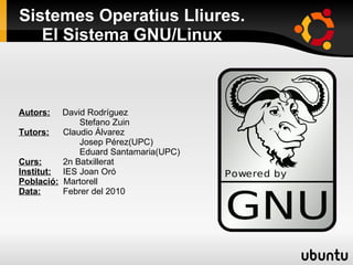 Sistemes Operatius Lliures. El Sistema GNU/Linux ,[object Object],    Stefano Zuin ,[object Object],    Josep Pérez(UPC)     Eduard Santamaria(UPC) ,[object Object]