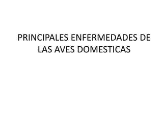 PRINCIPALES ENFERMEDADES DE
LAS AVES DOMESTICAS

 