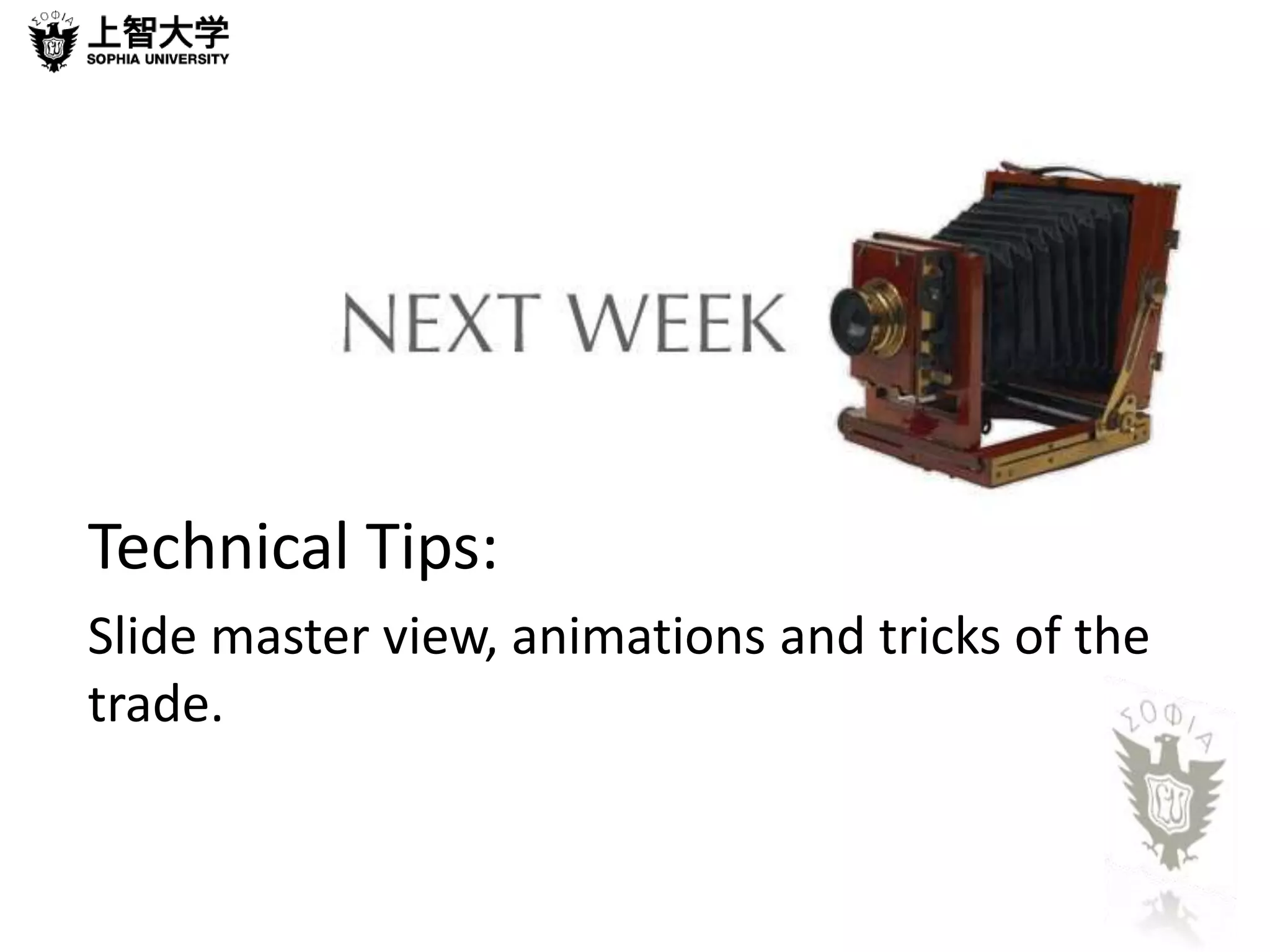 Technical Tips: 
Slide master view, animations and tricks of the 
trade. 
 