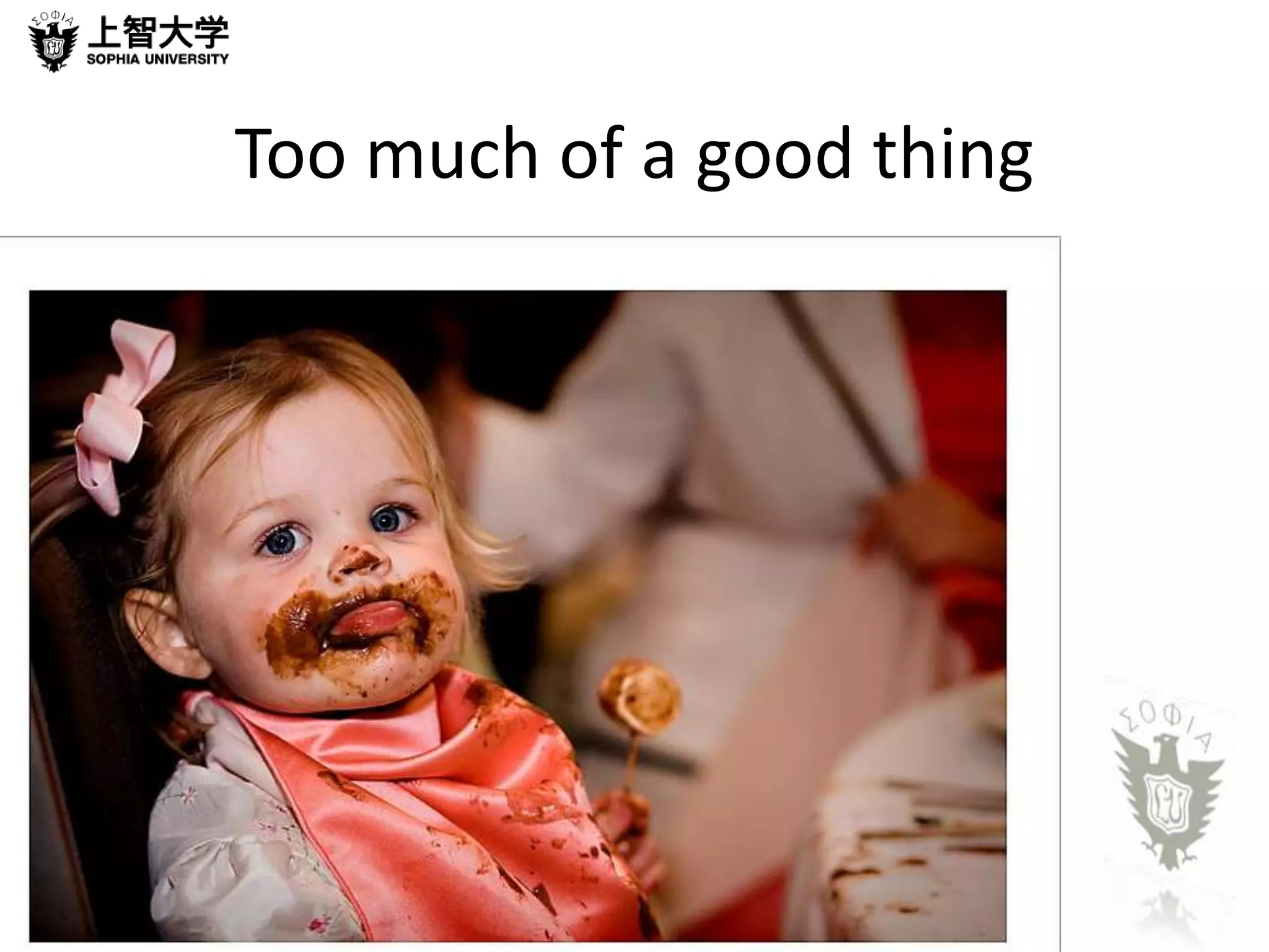 Too much of a good thing 
 