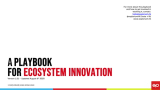 © EXPLORIUM HONG KONG 2020
A Playbook
for ecosystem innovation
For more about this playbook
and how to get involved in
evolving it, contact:
hello@explorium.hk
@exploriumHK (insta + fb)
www.explorium.hk
Version 1.01 – Updated August 6th 2020
 