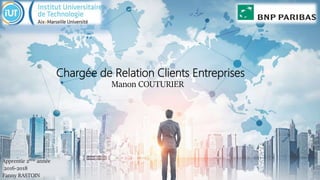 Chargée de Relation Clients Entreprises
Manon COUTURIER
Apprentie 2ème année
2016-2018
Fanny RASTOIN
 