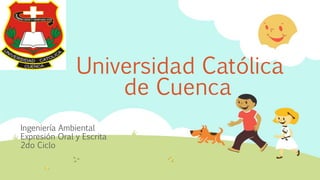 Universidad Católica
de Cuenca
Ingeniería Ambiental
Expresión Oral y Escrita
2do Ciclo
 