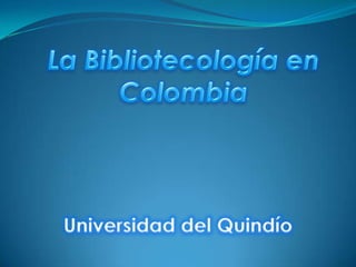 La Bibliotecología en Colombia Universidad del Quindío 