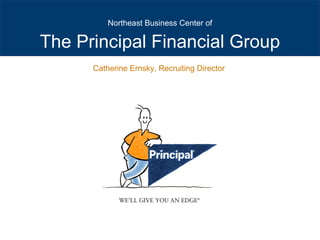 The Principal Financial Group Northeast Business Center of Catherine Ernsky, Recruiting Director  