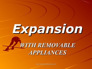 Expansion
WITH REMOVABLE
APPLIANCES
www.indiandentalacademy.com

 