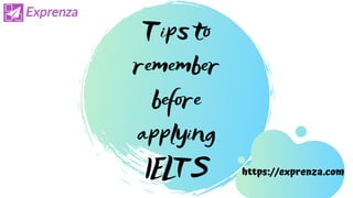 Tips to
remember
before
applying
IELTS https://exprenza.com
 
