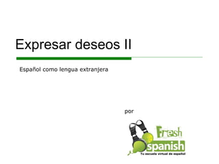 Expresar deseos II por Español como lengua extranjera Tu escuela virtual de español 