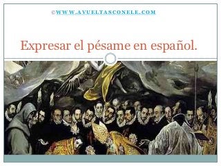©WWW.AVUELTASCONELE.COM




Expresar el pésame en español.
 