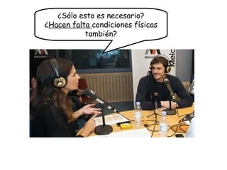 ¿Sólo esto es necesario?
¿Hacen falta condiciones físicas
también?
 