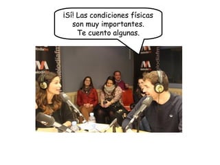 ¡Sí! Las condiciones físicas
son muy importantes.
Te cuento algunas.
 