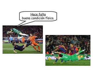 Hace falta
buena condición física.
 
